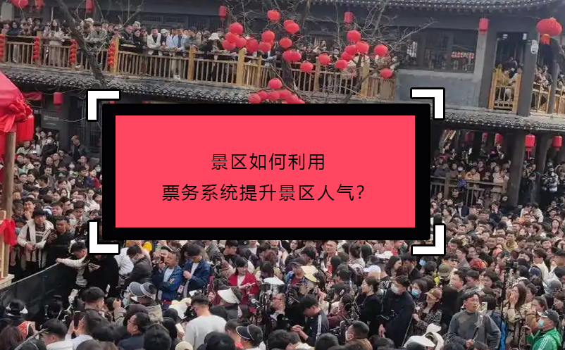 景区如何利用票务系统提升景区人气？
