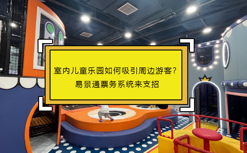 室内儿童乐园如何吸引周边游客？易景通票务系统来支招
