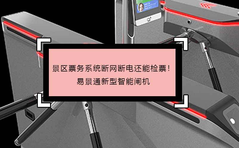 景区票务系统断网断电还能检票！易景通新型智能闸机