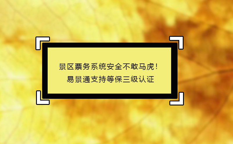 景区票务系统安全不敢马虎！易景通支持等保三级认证