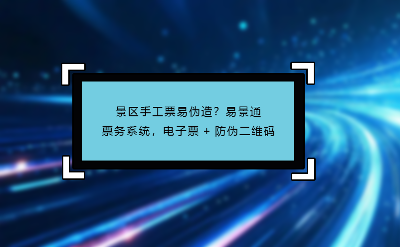 景区手工票易伪造？易景通票务系统，电子票+防伪二维码