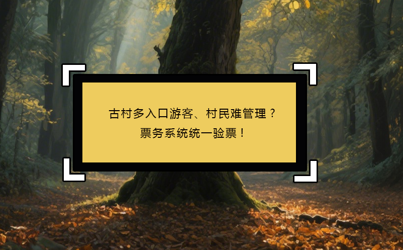 古村多入口游客、村民难管理?票务系统统一验票! 