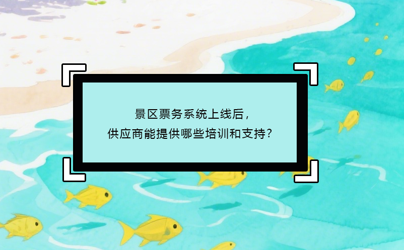 景区票务系统上线后，供应商能提供哪些培训和支持？