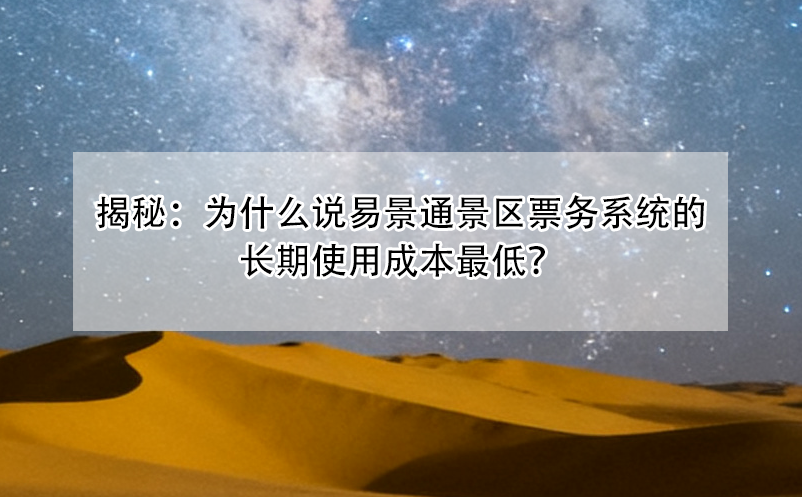 揭秘：为什么说易景通景区票务系统的长期使用成本最低？ 