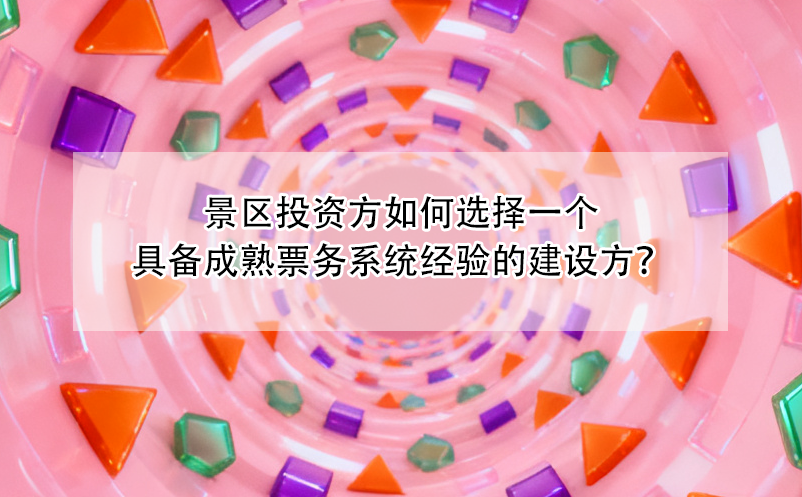 景区投资方如何选择一个具备成熟票务系统经验的建设方？